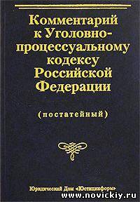 Комментарии к Уголовно-Процессуальному Кодексу РФ.